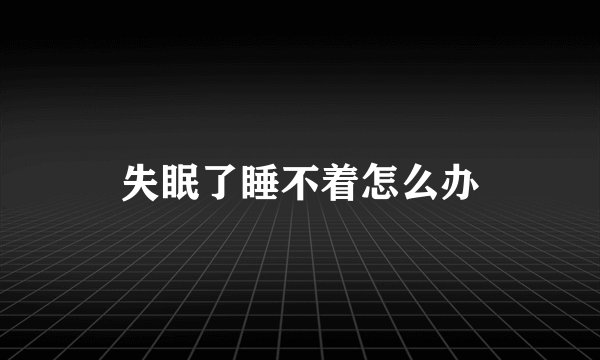 失眠了睡不着怎么办