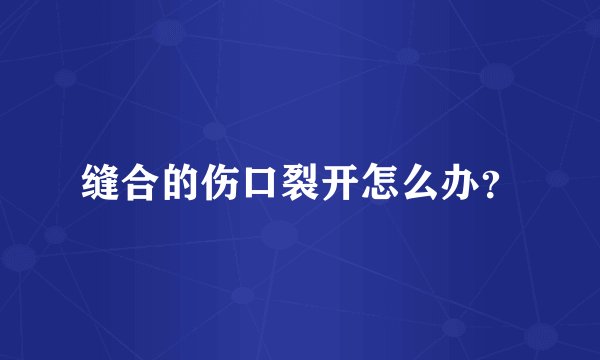 缝合的伤口裂开怎么办？
