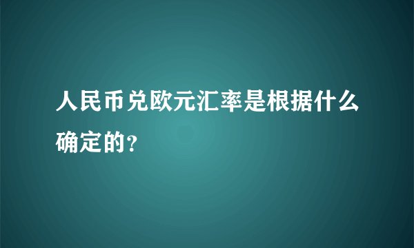 人民币兑欧元汇率是根据什么确定的？