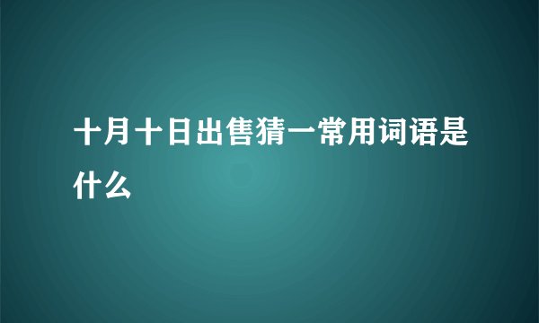 十月十日出售猜一常用词语是什么