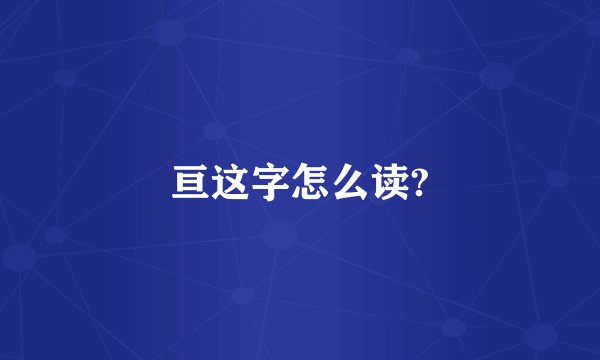 亘这字怎么读?