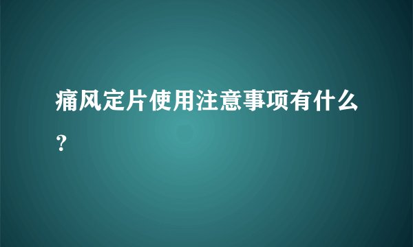 痛风定片使用注意事项有什么？