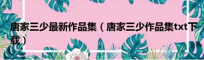 唐家三少最新作品集（唐家三少作品集txt下载）