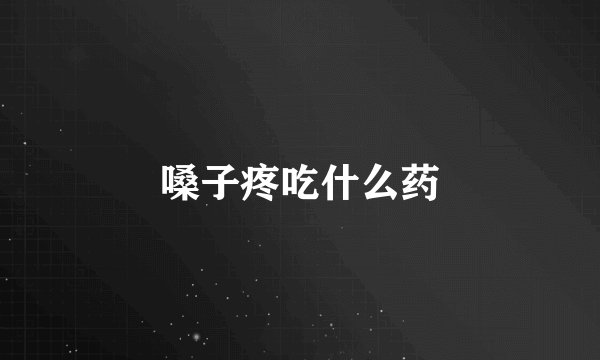 嗓子疼吃什么药