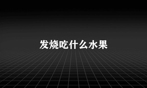 发烧吃什么水果
