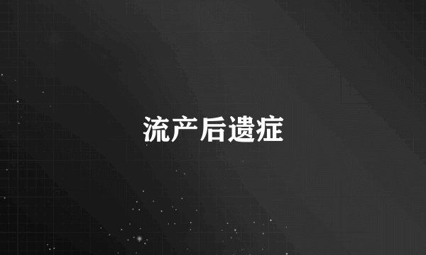 流产后遗症
