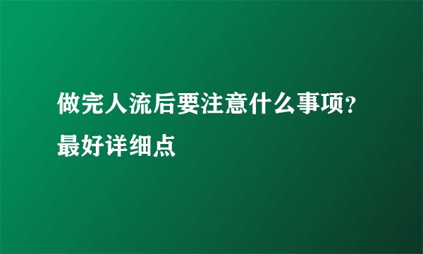 做完人流后要注意什么事项？最好详细点