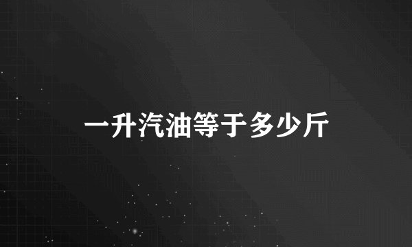 一升汽油等于多少斤