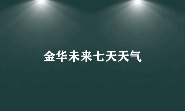 金华未来七天天气