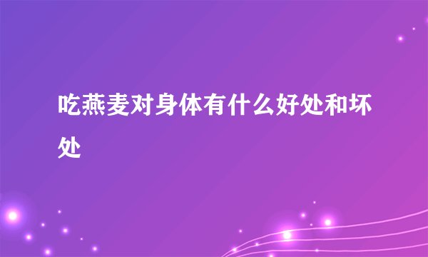 吃燕麦对身体有什么好处和坏处
