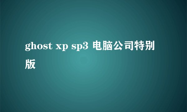 ghost xp sp3 电脑公司特别版