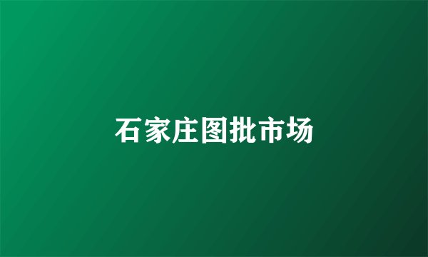 石家庄图批市场
