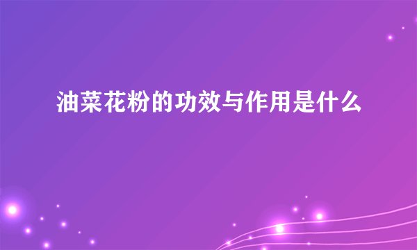 油菜花粉的功效与作用是什么