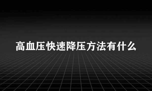 高血压快速降压方法有什么