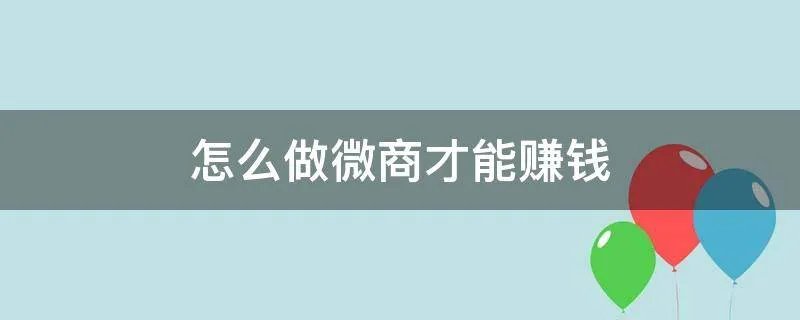 怎么做微商才能赚钱