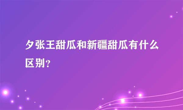 夕张王甜瓜和新疆甜瓜有什么区别？
