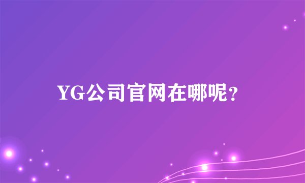 YG公司官网在哪呢？