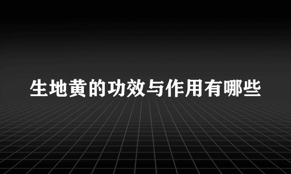 生地黄的功效与作用有哪些