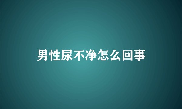 男性尿不净怎么回事