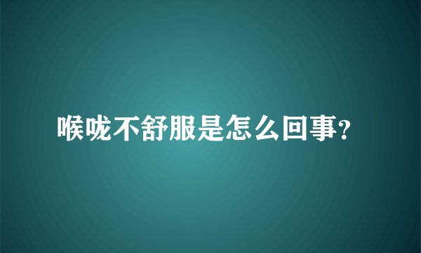 喉咙不舒服是怎么回事？