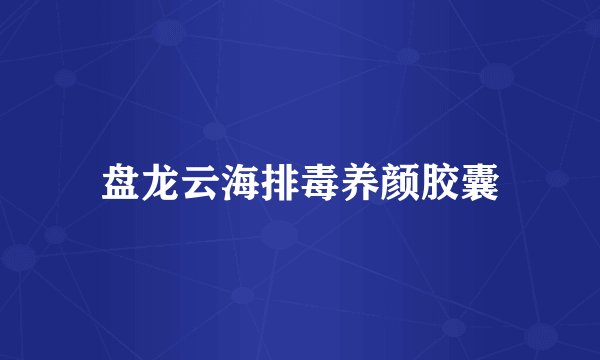 盘龙云海排毒养颜胶囊
