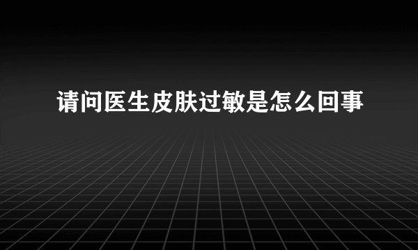请问医生皮肤过敏是怎么回事