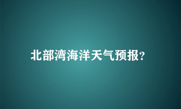 北部湾海洋天气预报？