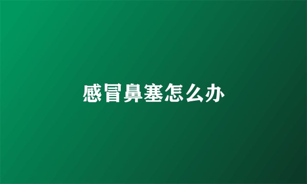 感冒鼻塞怎么办