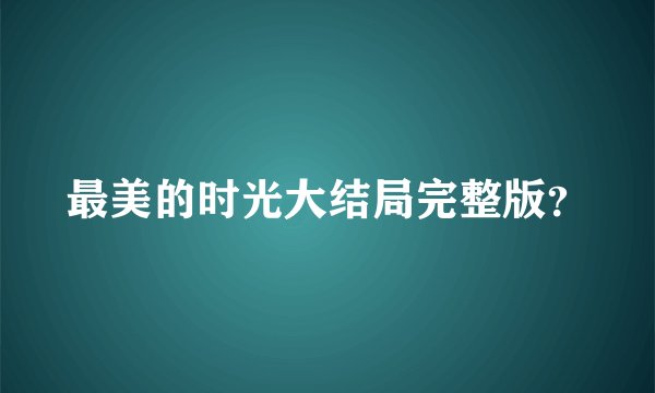最美的时光大结局完整版？