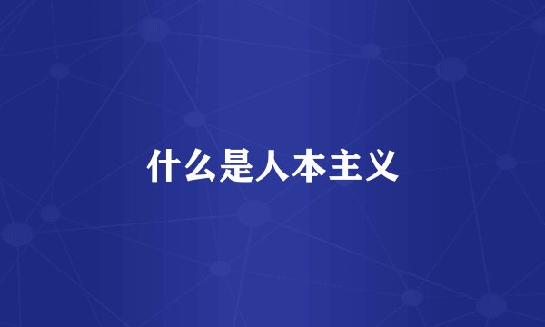 什么是人本主义