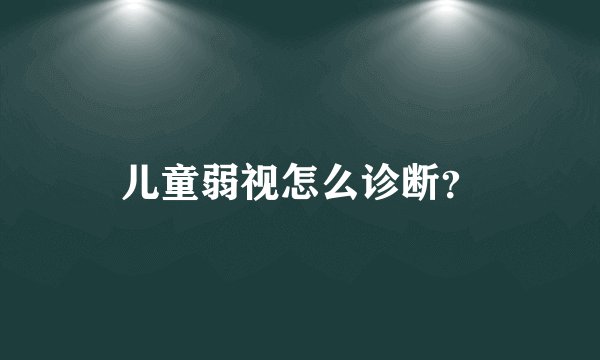儿童弱视怎么诊断？