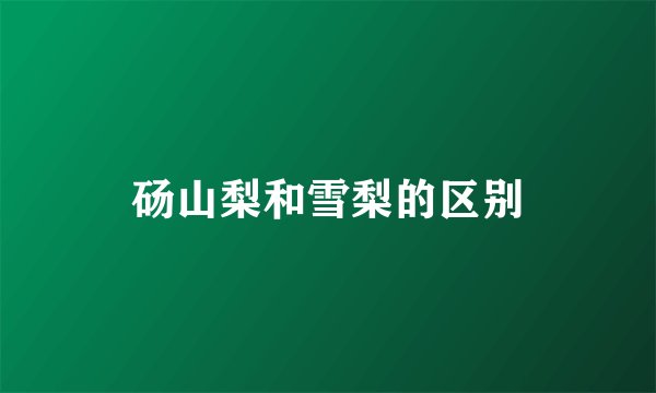 砀山梨和雪梨的区别