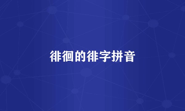 徘徊的徘字拼音