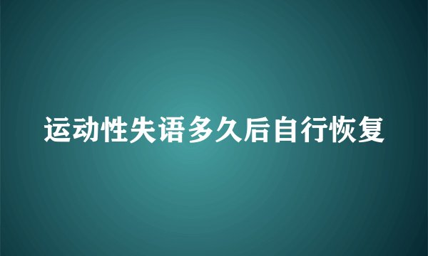 运动性失语多久后自行恢复