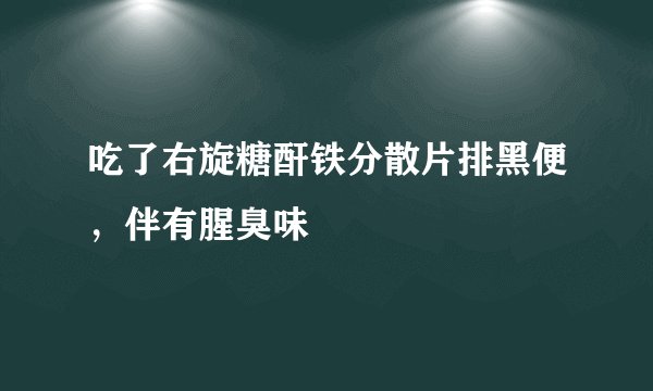 吃了右旋糖酐铁分散片排黑便，伴有腥臭味