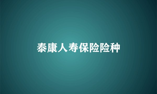 泰康人寿保险险种