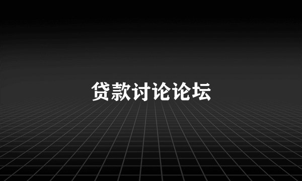 贷款讨论论坛