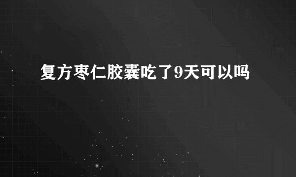 复方枣仁胶囊吃了9天可以吗