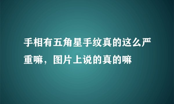 手相有五角星手纹真的这么严重嘛，图片上说的真的嘛