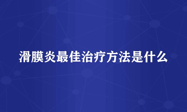 滑膜炎最佳治疗方法是什么