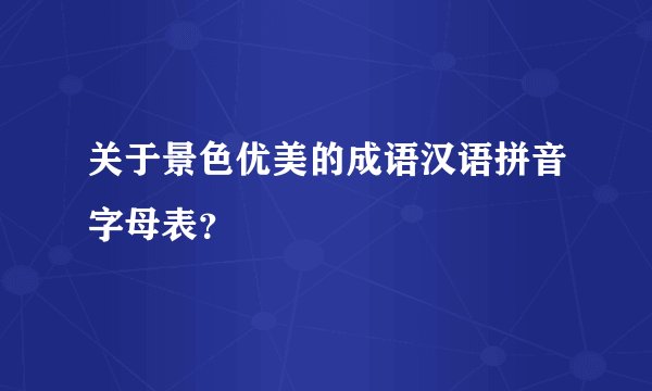 关于景色优美的成语汉语拼音字母表？