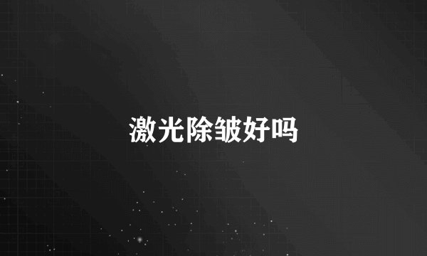 激光除皱好吗