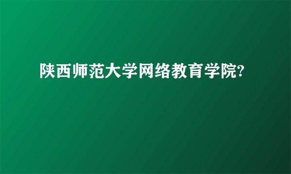 陕西师范大学网络教育学院?