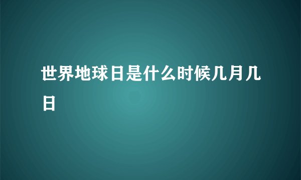 世界地球日是什么时候几月几日