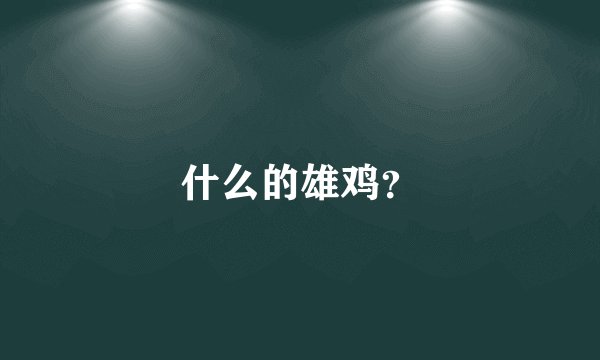 什么的雄鸡？