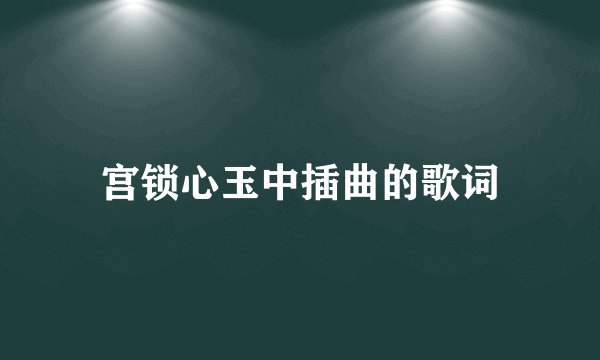 宫锁心玉中插曲的歌词