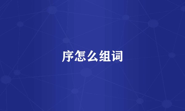 序怎么组词