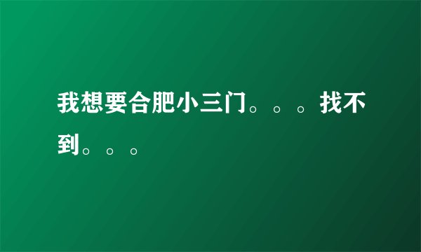 我想要合肥小三门。。。找不到。。。