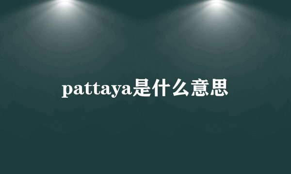 pattaya是什么意思