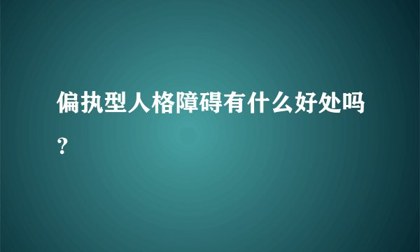 偏执型人格障碍有什么好处吗？